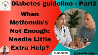 T2DM guideline Part 2 - When Metformin’s Not Enough: Needle Little Extra Help?
