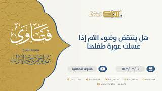 هل ينتقض وضوء الأم إذا غسلت عورة طفلها - الشيخ عبدالرحمن البراك (9647) image