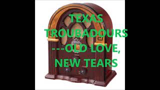 TEXAS TROUBADOURS   OLD LOVE, NEW TEARS