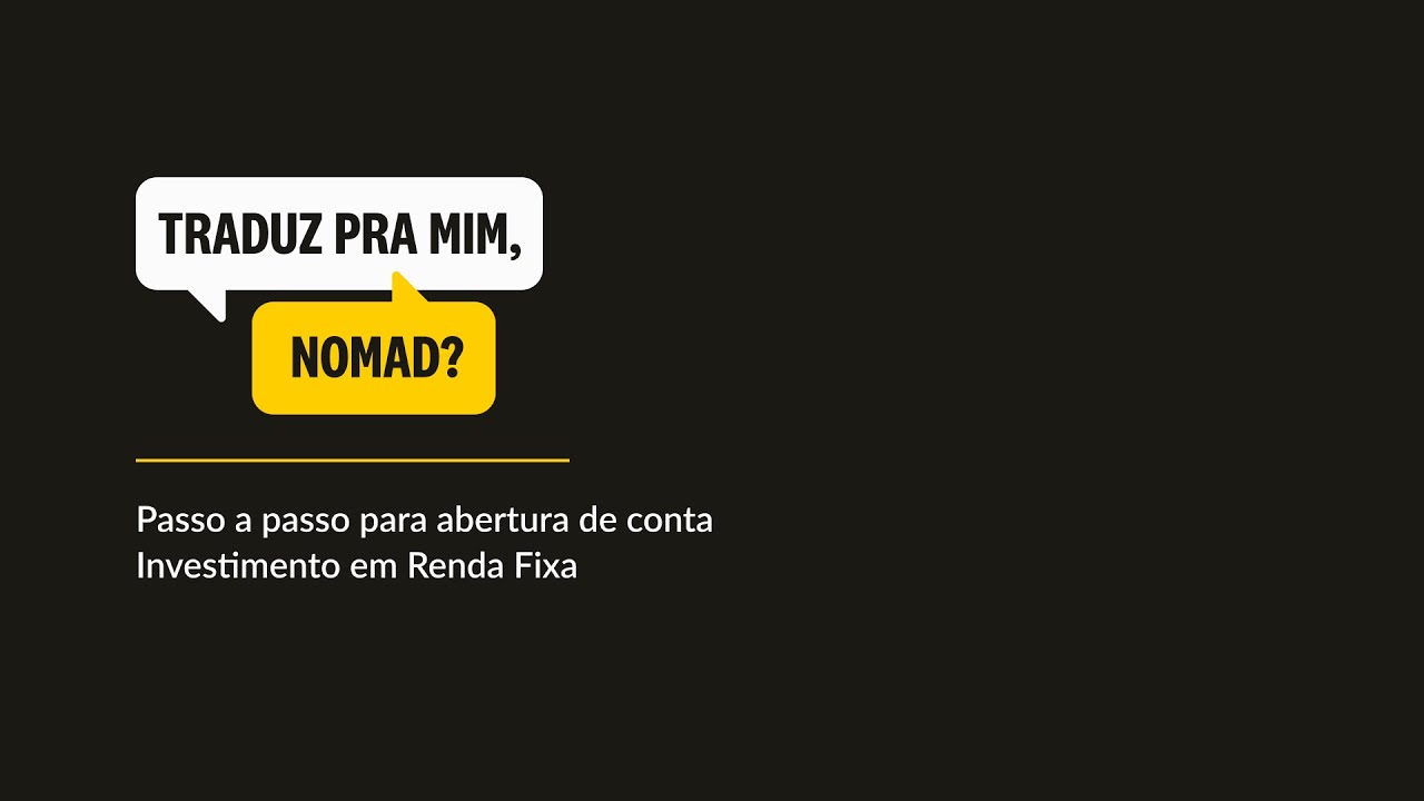 Traduz pra mim, Nomad? - Fluxo completo de abertura de conta e investimento em Renda Fixa