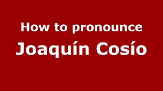 How to pronounce Joaquín Cosío