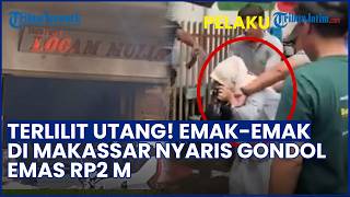 TERLILIT UTANG! Emak-emak Nekat Rampok Toko Emas di Makassar, Nyaris Gondol Emas Rp2 M & Bakar Toko