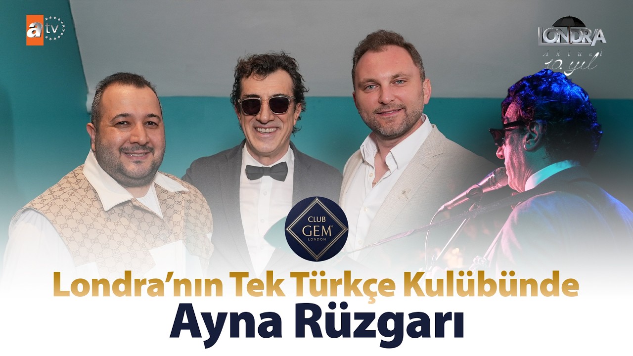 Ayna rüzgarı Londra’da esti… / Londra Aktüel 341. Bölüm