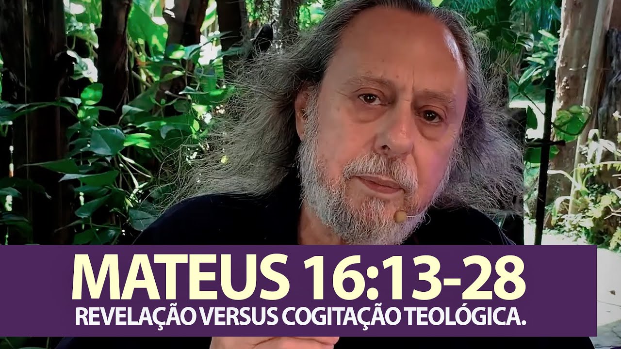MATEUS 16:13-28 - REVELAÇÃO VERSUS COGITAÇÃO TEOLÓGICA.