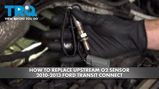 How to Replace Upstream O2 Sensor 2010-2013 Ford Transit Connect