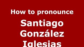 How to pronounce Santiago González Iglesias