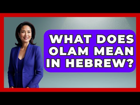 What Does Olam Mean In Hebrew? - Jewish Teachings For All