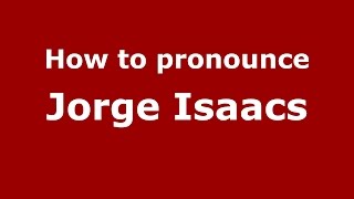 How to pronounce Jorge Isaacs