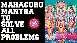 SOLVE ALL PROBLEMS GUARANTEED : MAHAGURU MANTRA : 