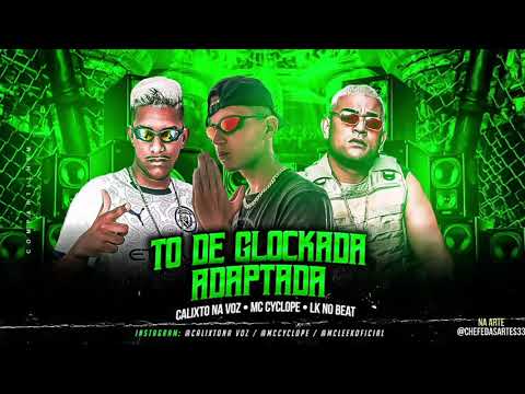 CALIXTO NA VOZ E MC CYCLOPE - TO DE GLOCKADA ADAPTADA (Prod. Lk No Beat)