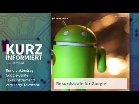 Kurz informiert vom 18.07.2018: Rundfunkbeitrag, Google-Strafe, Texas Instruments, VLT
