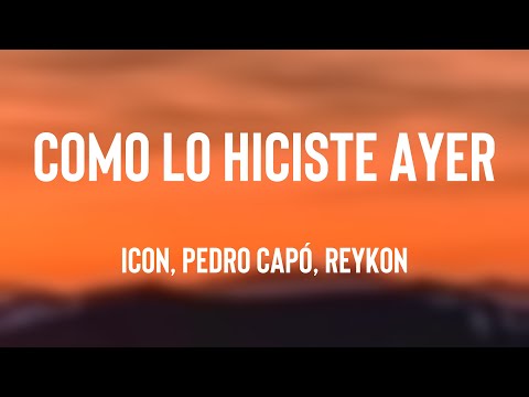 Como lo Hiciste Ayer - ICON, Pedro Capó, Reykon (Lyrics Video)