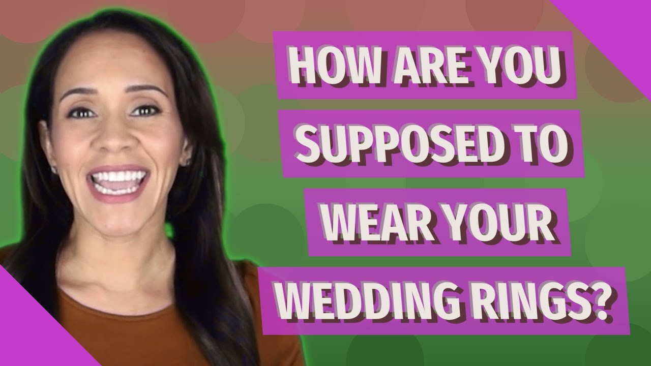 How are you supposed to wear your wedding rings?
