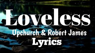 Loveless Lyrics - Upchurch &amp; Robert James