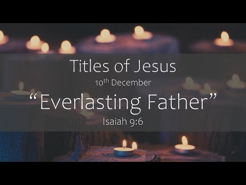 Titles of Jesus: #10 Everlasting Father