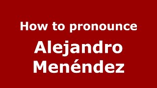 How to pronounce Alejandro Menéndez