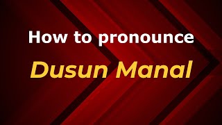 How to pronounce Dusun Manal