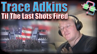 CHILLS!! First Time Hearing TRACE ADKINS “TIL THE LAST SHOTS FIRED” | VETERAN REACTS