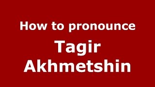 How to pronounce Tagir Akhmetshin