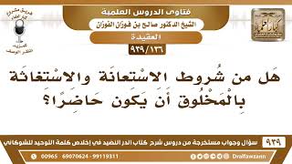 [136 -939] هل من شروط الاستعانة والاستغاثة بالمخلوق أن يكون حاضرا؟ - الشيخ صالح الفوزان image