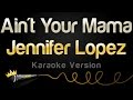 Jennifer Lopez Ain T Your Mama Karaoke Version