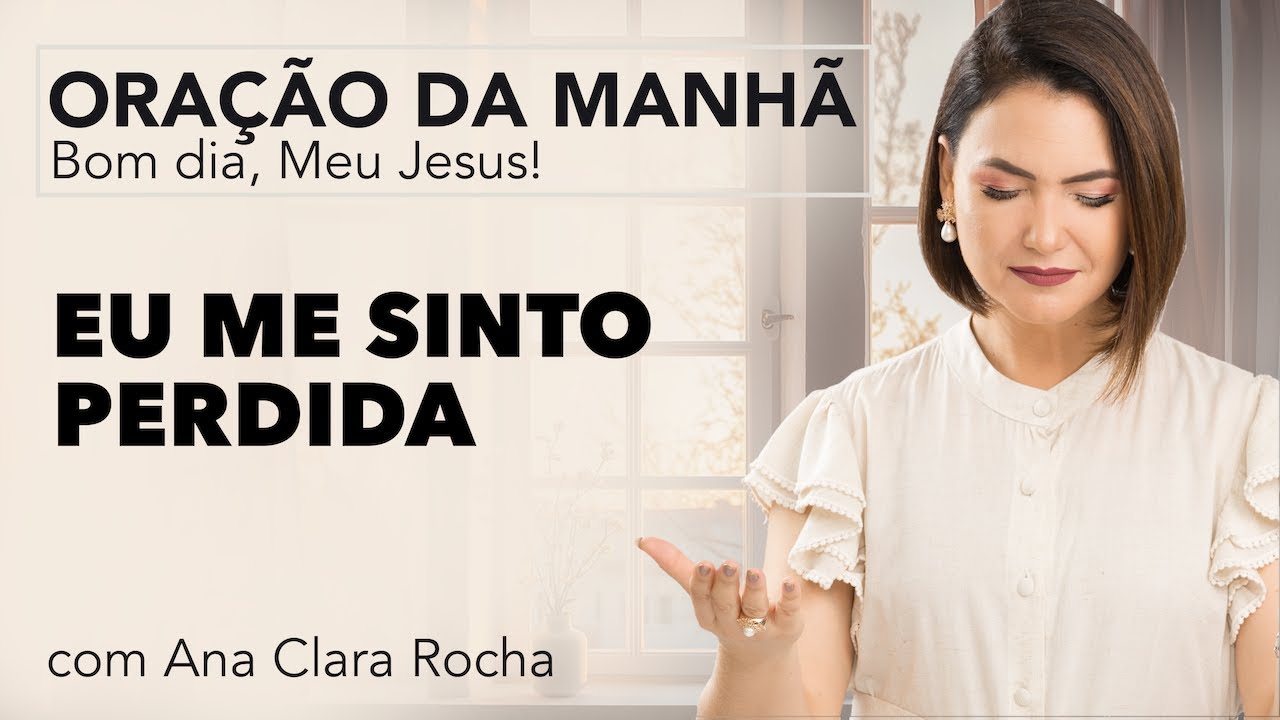 EU ME SINTO PERDIDA  - ORAÇÃO DA MANHÃ / Ana Clara Rocha