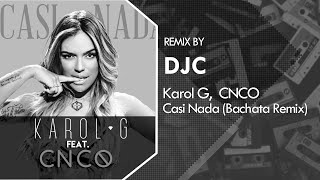 Karol G, CNCO - Casi Nada  (Bachata Remix DJC)💿