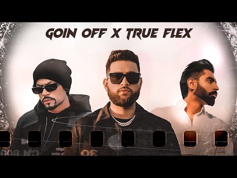 GOIN' OFF x TRUE FLEX - Karan Aujla x Parmish Verma x Bohemia