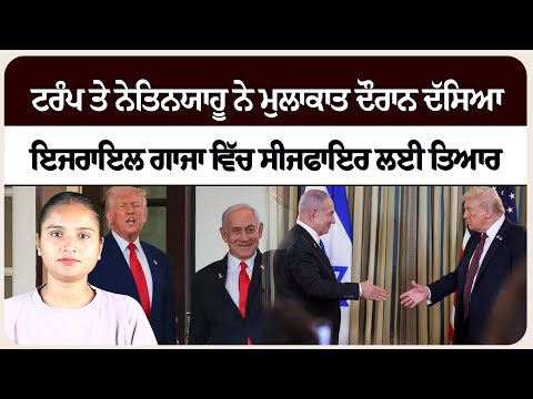 ਟਰੰਪ ਤੇ ਨੇਤਿਨਯਾਹੂ ਨੇ ਮੁਲਾਕਾਤ ਦੌਰਾਨ ਦੱਸਿਆ : ਇਜਰਾਇਲ ਗਾਜਾ ਵਿੱਚ ਸੀਜਫਾਇਰ ਲਈ ਤਿਆਰ