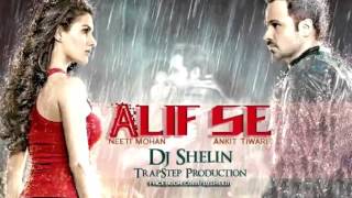 Alif Se  (Mr.  X) Dj Shelin TrapStep Production (Ankit Tiwari &amp; Neeti Mohan)