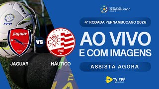AO VIVO E COM IMAGENS: JAGUAR X NÁUTICO | 4ª RODADA | PERNAMBUCANO 2026