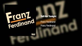 Franz Ferdinand - Tell Her Tonight | Franz Ferdinand