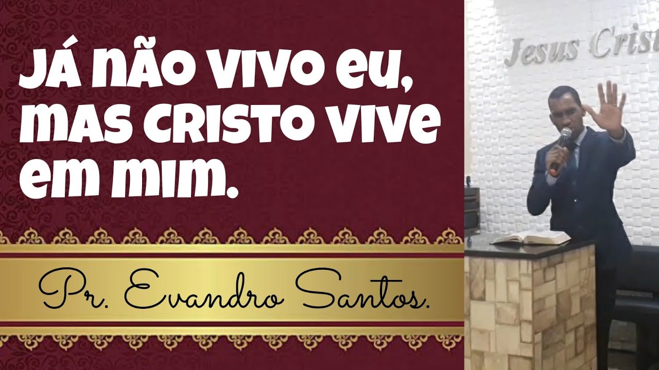 Já não vivo eu, mas Cristo vive em mim | Pastor Evandro Santos.