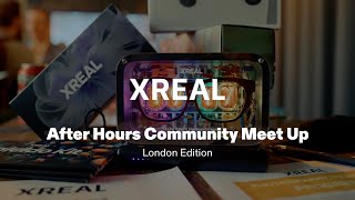 XREAL After Hours Community Meet Up, London Edition 🇬🇧