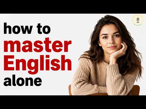 How to Master English Alone — No Teacher, No Classroom, No Excuses