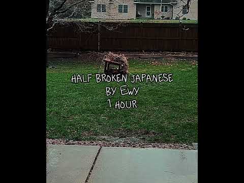 half broken Japanese by Ewy!! 1 hour version cuz i couldnt find one.
