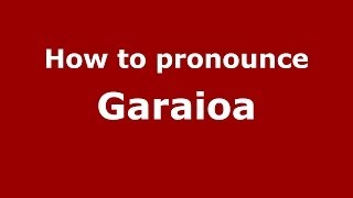 How to pronounce Garaioa
