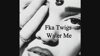 FKA Twigs - Water Me Lyrics