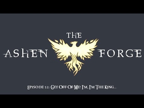 The Ashen Forge: Episode 52 - Get Off Of Me! I'm, I'm The King... || Ashes Of Creation