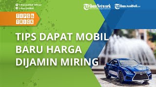 Ingin Membeli Mobil Baru Impian? Ikuti Tips Ini agar Dapat Penawaran Terbaik dengan Harga Miring!