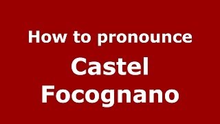 How to pronounce Castel Focognano