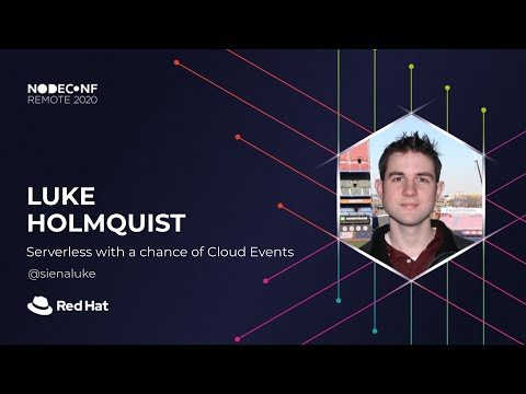 NodeConf Remote 2020 - Luke Holmquist - Serverless with a chance of Cloud Events