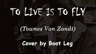 To Live Is to Fly - Townes Van Zandt Cover by Boot Leg