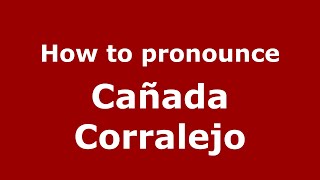 How to pronounce Cañada Corralejo
