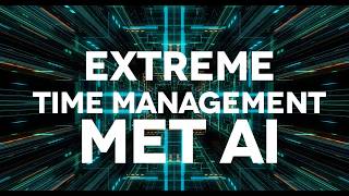 Extreme Time Management met AI ben jij erbij?