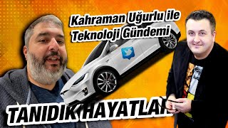 Kahraman Uğurlu ile Teknoloji Gündemi | Tanıdık Hayatlar #13