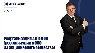Реорганизация АО в ООО (реорганизция в ООО из акционерного общества).