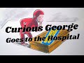 Curious George Goes To The Hospital Read Aloud