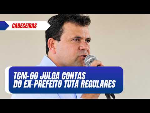 TCM-GO REFORMA DECISÃO SOBRE CONTAS DE TUTA, EX-PREFEITO DE CABECEIRAS