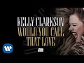 Kelly Clarkson - Would You Call That Love [Official Audio]